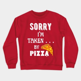 Sorry, I'm Taken ... by pizza! Crewneck Sweatshirt